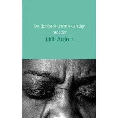 De donkere tranen van zijn moeder - Hilli Arduin - Paperback (9789402154511) De donkere tranen van zijn moeder - Hilli Arduin - Paperback (9789402154511)