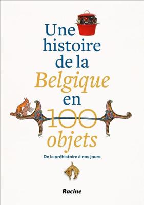 Une histoire de la Belgique en 100 objets - Michèle Galand, Alain Dierkens, Viktoria von Hoffmann, Peter Scholliers, Koenraad Verboven, Inge Geysen, Joeri Januarius - ebook