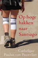 Op hoge hakken naar Santiago - Cathelijne Paulus van Pauwvliet - ebook - thumbnail