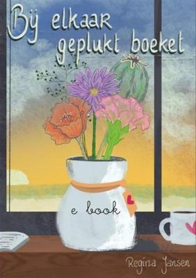 Bij elkaar geplukt boeket - Regina Jansen - ebook