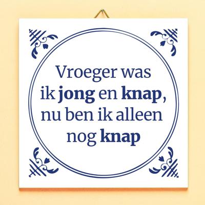 Tegeltje Vroeger was ik jong en knap, nu ben ik alleen nog knap Tegeltje Vroeger was ik jong en knap, nu ben ik alleen nog knap