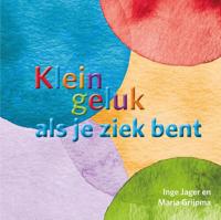 Klein geluk als je ziek bent - Inge Jager, Maria Grijpma - ebook - thumbnail