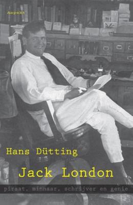 Jack London, piraat, minnaar, schrijver en genie - Hans Dutting - ebook