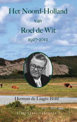 Het Noord-Holland van Roel de Wit 1927-2012 - Herman de Liagre Böhl - ebook