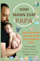 Vom Mann zum Papa: Der praktische Survival-Guide für werdende Väter-Schwangerschaft verstehen, Partnerin unterstützen & das erste Babyjahr meistern - Isabel Levin - ebook - thumbnail