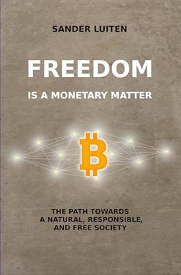 Freedom is a monetary matter: The path towards a natural, responsible, and free society (English Edition)
