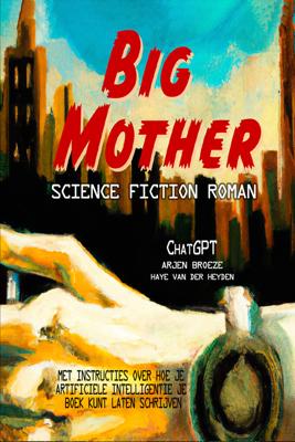 Big mother - ChatGpt, Arjen Broeze, Haye Van der Heyden - ebook