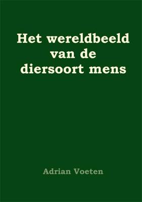 Het wereldbeeld van de diersoort mens - Adrian Voeten - eBook (9789087593018)