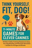 THINK YOURSELF FIT, DOG! – 11-MINUTE GAMES FOR CLEVER CANINES 115 Short Daily Training Sessions to Keep Your Dog Mentally and Physically Stimulated: Suitable ... & dog lovers everywhere) (English Edition) - thumbnail