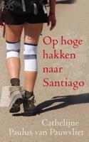 Op hoge hakken naar Santiago - Cathelijne Paulus van Pauwvliet - ebook - thumbnail