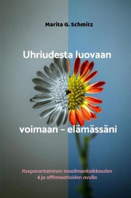 Uhriudesta luovaan voimaan - elämässäni - Marita G. Schmitz - ebook