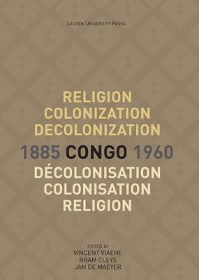 Religion, Colonization and Decolonization in Congo, 1885-1960. Religion, colonisation et décolonisation au Congo, 1885-1960 - - ebook