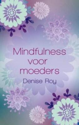 Mindfulness voor moeders - Denise Roy - eBook (9789045311814)