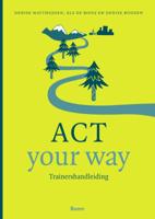 ACT your way: Trainershandleiding - Denise Bodden, Denise Matthijssen, Els de Rooij - Paperback (9789024430550) - thumbnail
