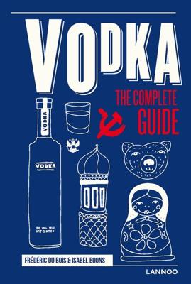 Vodka ; the complete guide - Frédéric Du Bois, Isabel Boons - ebook