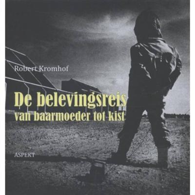 Robert  Kromhof De belevingsreis van baarmoeder tot kist