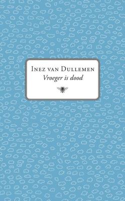 Vroeger is dood - Inez van Dullemen - ebook