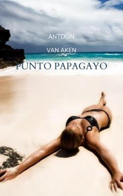 Punto Papagayo - Antoon van Aken - Paperback (9789402178135)