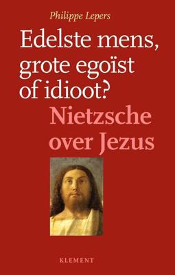 Edelste mens, grote egoïst of idioot - Philippe Lepers - ebook
