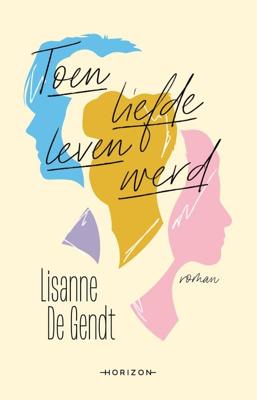 Toen liefde leven werd - Lisanne de Gendt - ebook
