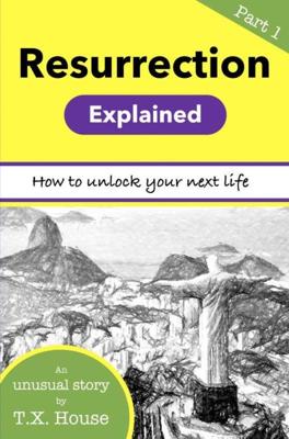 Resurrection Explained - Part 1 - T.X. House - ebook Resurrection Explained - Part 1 - T.X. House - ebook