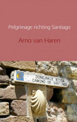 Pelgrimage richting Santiago - Arno van Haren - Paperback (9789402126273) Pelgrimage richting Santiago - Arno van Haren - Paperback (9789402126273)