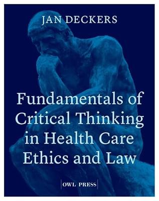Fundamentals of critical thinking in healthcare ethics and law - Jan Deckers - ebook