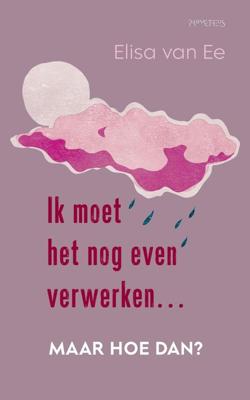 Ik moet het nog even verwerken, moet hoe dan? - Elisa van Ee - ebook