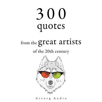 300 Quotations from the Great Artists of the 20th Century