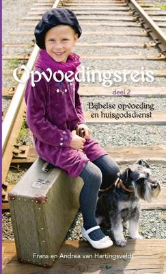Opvoedingsreis - 2 Bijbelse opvoeding en huisgodsdienst - Frans van Hartingsveldt, Andrea Van Hartingsveldt - ebook