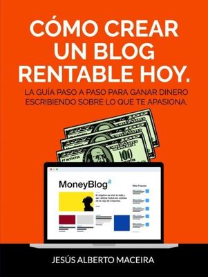 Cómo crear un blog rentable hoy - Jesús Alberto Maceira - ebook