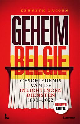 GEHEIM BELGIE - DE GESCHIEDENIS VAN DE INLICHTINGENDIENSTEN 1830-2022 - Kenneth Lasoen - ebook