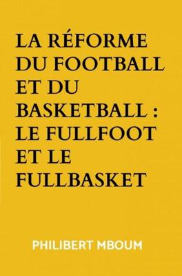 La réforme du football et du basketball : Le fullfoot et le fullbasket - Philibert Mboum - ebook