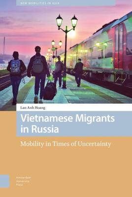 Vietnamese Migrants in Russia - Lan Anh Hoang - eBook (9789048544639) Vietnamese Migrants in Russia - Lan Anh Hoang - eBook (9789048544639)