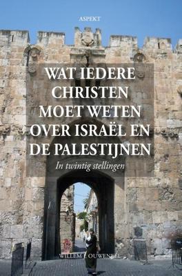 Wat iedere christen moet weten over Israël en de Palestijnen - Willem J. Ouweneel - ebook