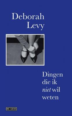 Deborah  Levy Dingen die ik niet wil weten