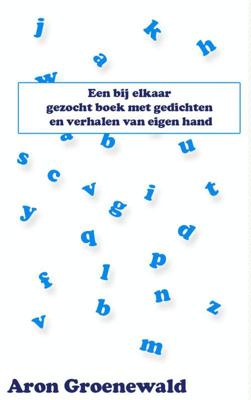 Een bij elkaar gezocht boek met gedichten en verhalen van eigen hand - Aron Groenewald - eBook (9789402114058)
