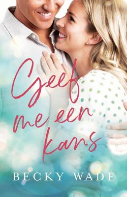 Geef me een kans - Becky Wade - ebook