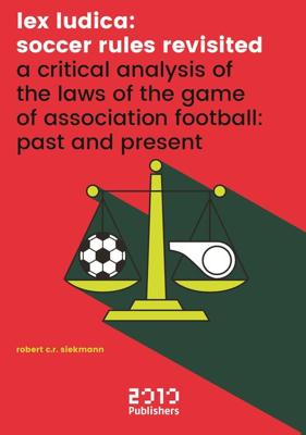 Lex Ludica: Soccer rules revisited - Robert C.R. Siekmann - eBook (9789490951405) Lex Ludica: Soccer rules revisited - Robert C.R. Siekmann - eBook (9789490951405)