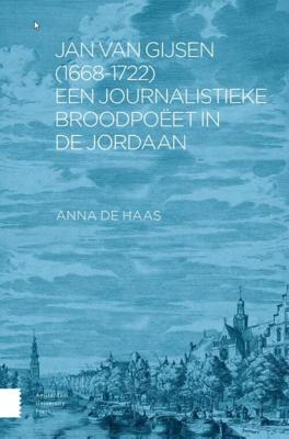 Jan van Gijsen (1668-1722), een journalistieke broodpoëet in de Jordaan (Paperback)
