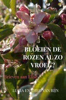 Bloeien de rozen al zo vroeg? - Lucia En Theo Van Rijn - ebook