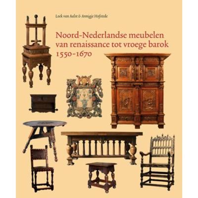 Noord-Nederlandse meubelen van renaissance tot vroege barok 1550-1670 - Annigje Hofstede, Loek van Aalst - Hardcover (9789061943501)