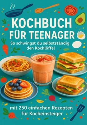 Kochbuch für Teenager So schwingst du selbstständig den Kochlöffel - Sabine Wolfgang - ebook