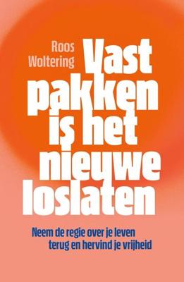 Vastpakken is het nieuwe loslaten - Roos Woltering - ebook