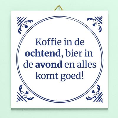Tegeltje Koffie in de ochtend, bier in de avond, en alles komt goed!