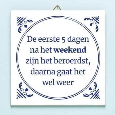 Tegeltje De eerste 5 dagen na het weekend zijn het beroerdst Tegeltje De eerste 5 dagen na het weekend zijn het beroerdst