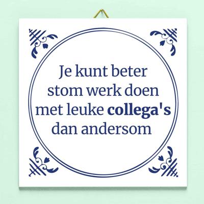 Tegeltje Stom werk, leuke collega's