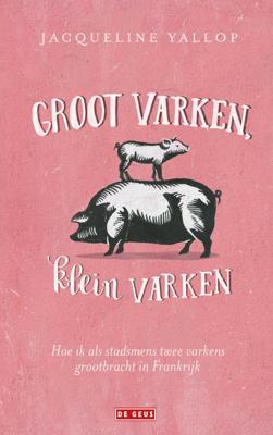 Groot varken, klein varken: Hoe ik als stadsmens twee varkens grootbracht in Frankrijk