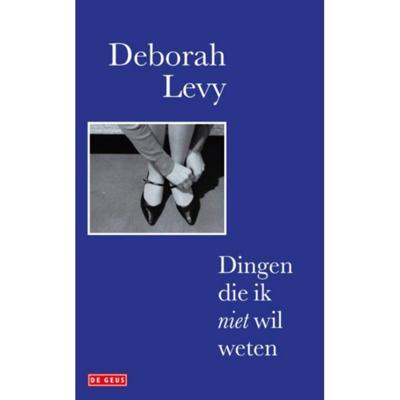 Deborah  Levy Dingen die ik niet wil weten