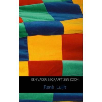 Rene Luijk Een vader begraaft zijn zoon Rene Luijk Een vader begraaft zijn zoon